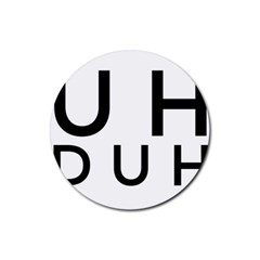 Uh Duh Rubber Coaster (round)  by FattysMerch