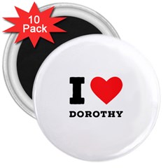 I Love Dorothy  3  Magnets (10 Pack)  by ilovewhateva