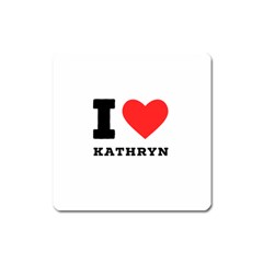 I Love Kathryn Square Magnet by ilovewhateva