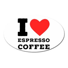 I Love Espresso Coffee Oval Magnet by ilovewhateva