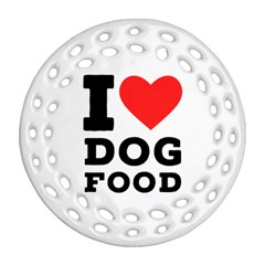 I Love Dog Food Round Filigree Ornament (two Sides) by ilovewhateva